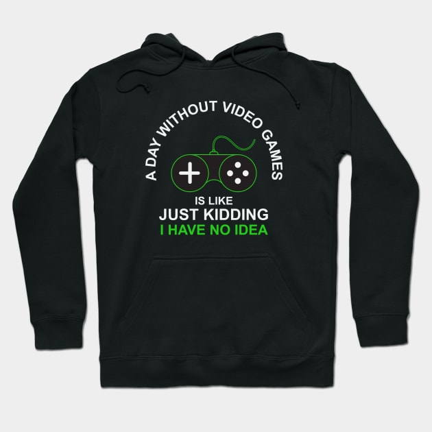 A Day Without Video Games Is Like Just Kidding I have No Idea Hoodie by novaya